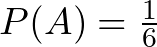  P(A) = \frac{1}{6} 