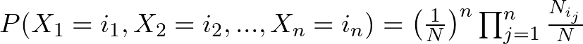 P(X_1 = i_1, X_2 = i_2, ..., X_n = i_n) = \left(\frac{1}{N}\right)^{n} \prod_{j=1}^{n} \frac{N_{i_j}}{N}