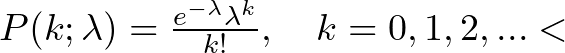 P(k; \lambda) = \frac{e^{-\lambda} \lambda^k}{k!}, \quad k = 0, 1, 2, ...<