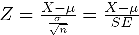 Z = \frac{\bar{X} - \mu}{\frac{\sigma}{\sqrt{n}}} = \frac{\bar{X} - \mu}{SE}