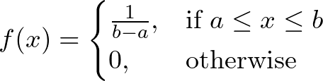 f(x) = \begin{cases} \frac{1}{b-a}, & \text{if } a \leq x \leq b \\ 0, & \text{otherwise} \end{cases}