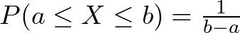 P(a \leq X \leq b) = \frac{1}{b-a}