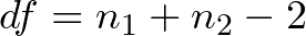 \[df = n_1 + n_2 - 2\]