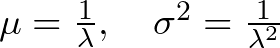 \mu = \frac{1}{\lambda}, \quad \sigma^2 = \frac{1}{\lambda^2}