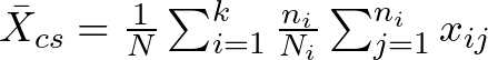  \bar{X}_{cs} = \frac{1}{N} \sum_{i=1}^{k} \frac{n_i}{N_i} \sum_{j=1}^{n_i} x_{ij} 