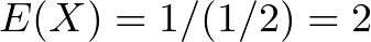 E(X) = 1 / (1/2) = 2