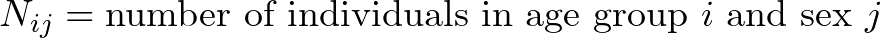 \[N_{ij} = \text{number of individuals in age group } i \text{ and sex } j\]